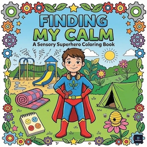 May include: A colorful illustration of a coloring book titled "FINDING MY CALM: A Sensory Superhero Coloring Book." The cover features a superhero boy, a playground, a tent, and a notepad with faces. The border is decorated with gears and flowers.