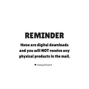 May include: White background with black text that reads "REMINDER" followed by "these are digital downloads and you will NOT receive any physical products in the mail." The text "CaseysClipart" is at the bottom.