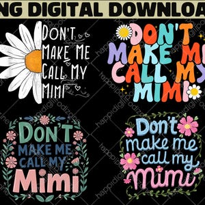 Puede incluir: Gráfico de descarga digital con el texto "Don't Make Me Call My Mimi" en varios diseños coloridos. Los diseños incluyen elementos florales y una margarita. La frase se muestra en diferentes fuentes y colores.