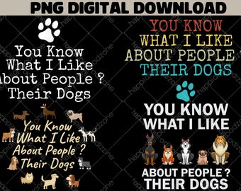 You Know What I Like About People Their Dogs PNG Funny Dog Lover png Pet Humor Sublimation Digital Download