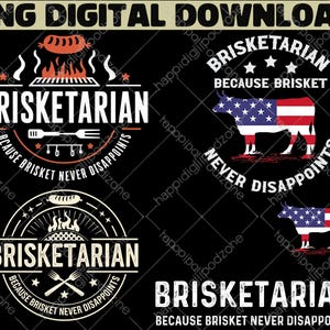 May include: Black digital download featuring four "Brisketarian" designs. The designs include text and graphics of a grill, sausage, and a cow with an American flag pattern. The text reads "Because brisket never disappoints."