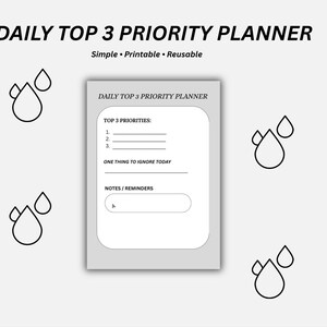 May include: A white and gray Daily Top 3 Priority Planner with the text "Simple Printable Reusable." The planner includes sections for top priorities, one thing to ignore, and notes. Outlined water droplet graphics are in the background.