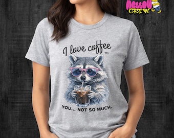 Coffee Lover Raccoon T-Shirt, I Love Coffee You Not So Much, Sarcastic Animal Tee, Bella Canvas Unisex