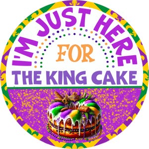 May include: Circular graphic with the text "I'M JUST HERE FOR THE KING CAKE" in purple and orange. The image features a detailed illustration of a King Cake with purple, green, and gold icing, and a crown. The border is decorated with Mardi Gras colors.