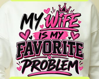 My Wife Is My Favorite Problem PNG SVG, Funny Husband Shirt Design, Sarcastic Marriage Quote, Husband Wife Humor Graphic, Digital Download