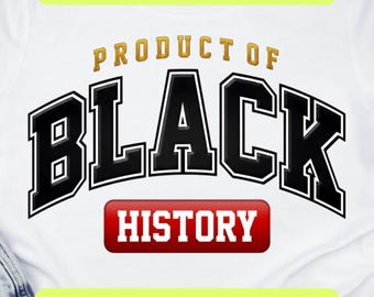 Product of Black History PNG SVG, Black History Month Shirt Design, African American Pride, Melanin Excellence, Digital Download
