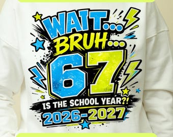 Wait Bruh 67 Is The School Year PNG SVG, Funny Back To School 2026-2027 Teacher Student Shirt Design, Classroom Sublimation Digital Download