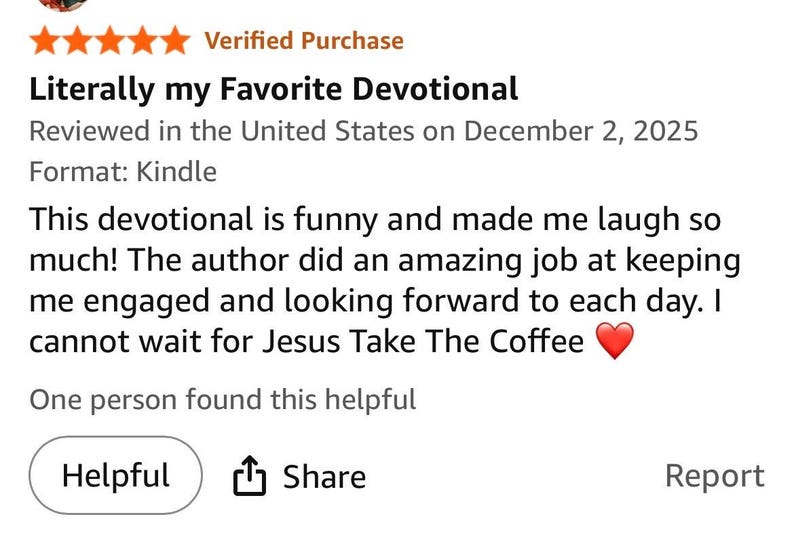 May include: A screenshot of a customer review for a devotional book. The review, titled "Literally my Favorite Devotional," praises the book's humor and engaging content. The review includes a heart emoji and the text "Jesus Take The Coffee."