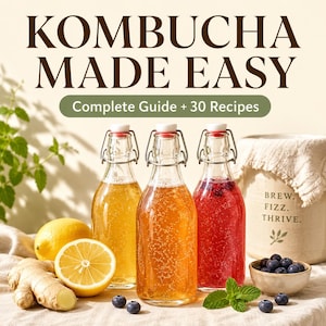 May include: Three clear glass swing-top bottles filled with yellow, orange, and red liquids. Text reads KOMBUCHA MADE EASY Complete Guide + 30 Recipes. Includes a lemon, ginger root, blueberries, and a ceramic jar labelled BREW. FIZZ. THRIVE.