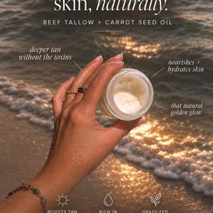 May include: A small glass jar containing white whipped beef tallow and carrot seed oil. Text on the image reads: Your sun-kissed skin, naturally. Beef tallow + carrot seed oil. Deeper tan without the toxins. Nourishes + hydrates skin. That natural golden glow. Boosts tan + prolongs glow. Rich in vitamin A + E. Grass-fed & simple ingredients. Skin that glows — not burns. Pure | whipped | handmade.