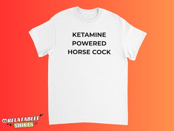 Ketamine Powered Horse Funny Shirt, Offensive Adult Humor Stupid Meme Shirt, Ketamine Hilarious Shirt, Unhinged Gift, Inappropriate tee