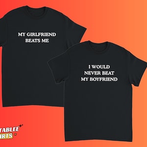 My Girlfriend Beats me I Would Never Beat My Boyfriend Matching Shirt, Gf Bf Matching Shirt, Hilarious Matching Shirt, Funny Couples Shirt