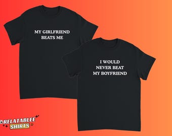 My Girlfriend Beats me I Would Never Beat My Boyfriend Matching Shirt, Gf Bf Matching Shirt, Hilarious Matching Shirt, Funny Couples Shirt