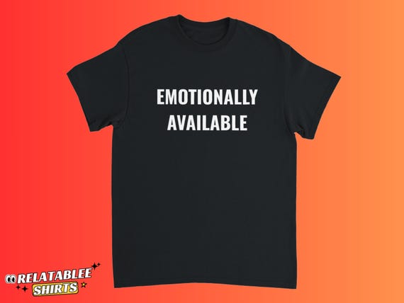 Emotionally Available Shirt Funny Dating Humor Shirt Mental Health Humor Shirt Gen Z Humor Tee Introvert Humor Tee Funny Gift Tee