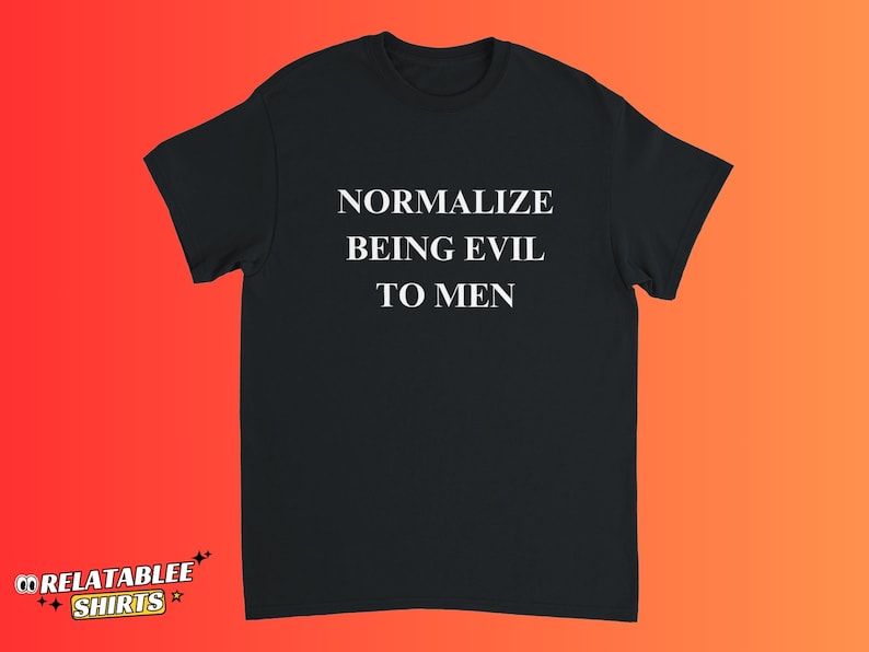 May include: Black t-shirt with the white text "NORMALIZE BEING EVIL TO MEN". The shirt has short sleeves and a crew neck. The Relatablee Shirts logo is in the bottom left corner.