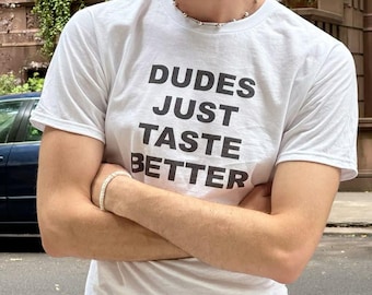 Dudes Just Taste Better Shirt | Funny Gay Humor Tee | Queer Pride Slogan T Shirt | Playful Meme Text Graphic Unisex | funny gay tee