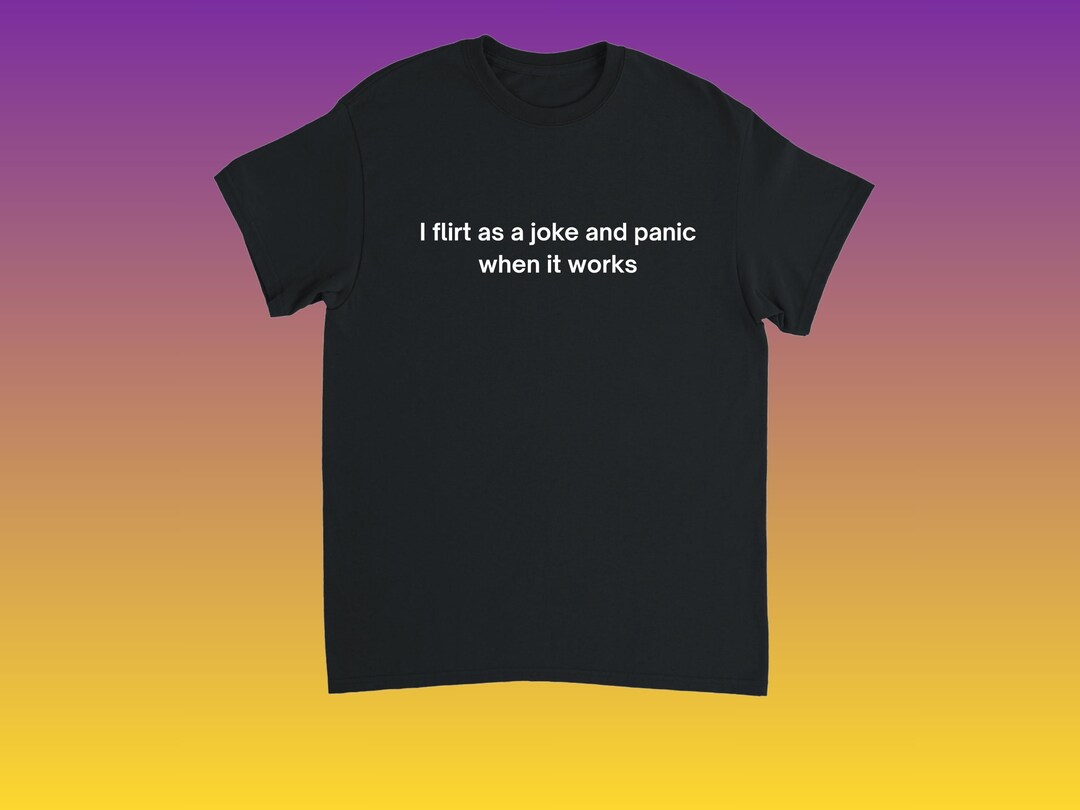 I Flirt as A Joke and Panic When It Works T-shirt, Funny Introvert ...