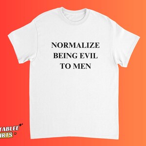 May include: White t-shirt with the text "NORMALIZE BEING EVIL TO MEN" in black, centered on the front. The shirt has short sleeves and a crew neck. The Relatablee Shirts logo is visible at the bottom left.