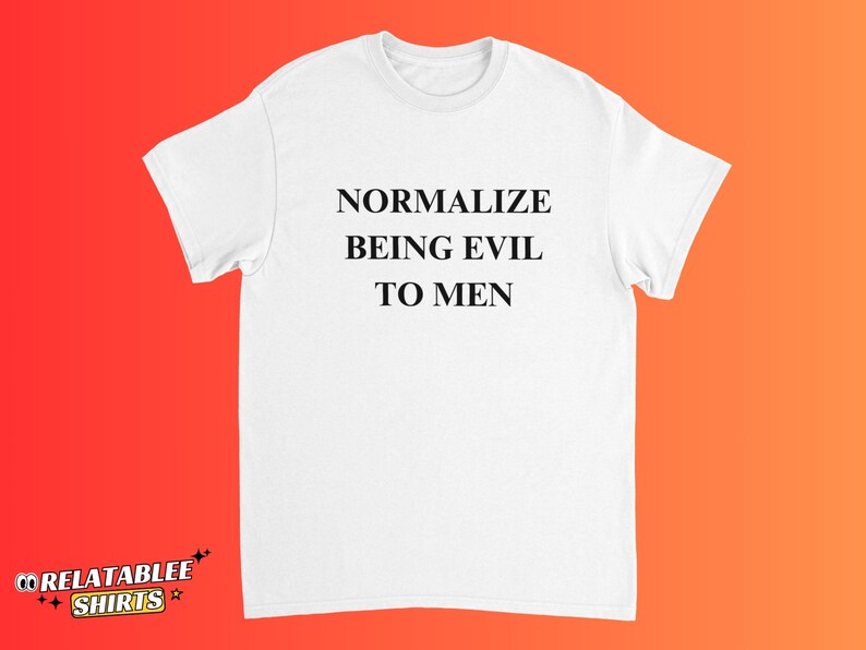 May include: White t-shirt with the text "NORMALIZE BEING EVIL TO MEN" in black, centered on the front. The shirt has short sleeves and a crew neck. The Relatablee Shirts logo is visible at the bottom left.
