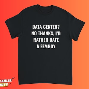 May include: A black short-sleeved t-shirt featuring white text printed on the chest that reads: DATA CENTER? NO THANKS, I'D RATHER DATE A FEMBOY. The garment has a crew neckline and a standard fit, presented against a vibrant orange and red gradient background.