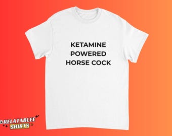 Ketamine Powered Horse Funny Shirt, Offensive Adult Humor Stupid Meme Shirt, Ketamine Hilarious Shirt, Unhinged Gift, Inappropriate tee