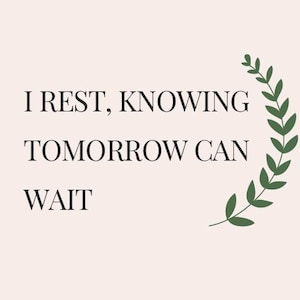 May include: A light pink background with the text "I REST, KNOWING TOMORROW CAN WAIT" in a black serif font. A green leafy design is in the upper right corner.
