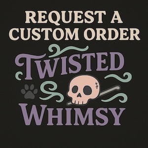 May include: Black background with the text "REQUEST A CUSTOM ORDER" in off-white. Below, the words "TWISTED WHIMSY" are in purple, with a skull and crossbones graphic, a paw print, and decorative swirls in teal.