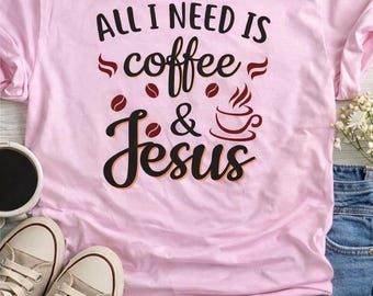 Camiseta cristiana "Todo lo que necesito es café y Jesús"