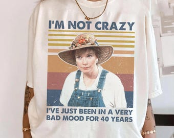 I'm Not Crazy I've Just Been In A Very Bad Mood For 40 Years Shirt, Movie Quote Vintage Shirt, Ouiser Boudreaux Lover Shirt, Gift For Fans