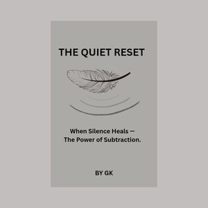 May include: A book cover with the title "THE QUIET RESET" in bold black font. Below the title is a feather illustration and the text "When Silence Heals - The Power of Subtraction." The author's initials, "BY GK," are at the bottom.