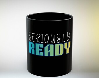 Seriously Ready Black Mug | Work Mode Fun Office Desk University Life Motivational Coffee Gift Mug (11oz, 15oz)