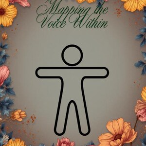 May include: An artistic illustration featuring a black outline of a person with outstretched arms, centered on a gray background. The text "Mapping the Voice Within" is written in elegant script above the figure. The image is framed by a border of colorful flowers.