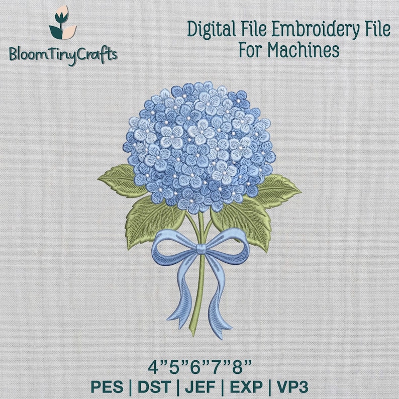 May include: Digital embroidery file featuring a detailed blue hydrangea flower with green leaves and a blue ribbon. The text "Digital File Embroidery File For Machines" is at the top. The file sizes are 4", 5", 6", 7", and 8". The BloomTinyCrafts logo is in the upper left.