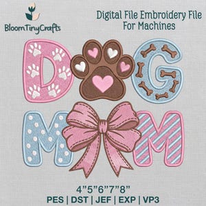 May include: An embroidered design with the words "DOG MOM" in pink and blue, featuring paw prints, a paw print, a bow, and bone shapes. The text "Digital File Embroidery File For Machines" is at the top, and the sizes are listed as 4", 5", 6", 7", and 8".
