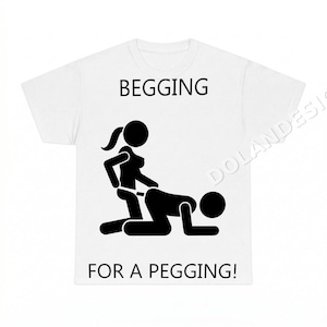 Könnte beinhalten: Weißes T-Shirt mit einer schwarzen Grafik von zwei Strichmännchen in sexueller Position. Der Text "BEGGING" steht über der Grafik, und "FOR A PEGGING!" darunter. Ein lässiges Kleidungsstück.