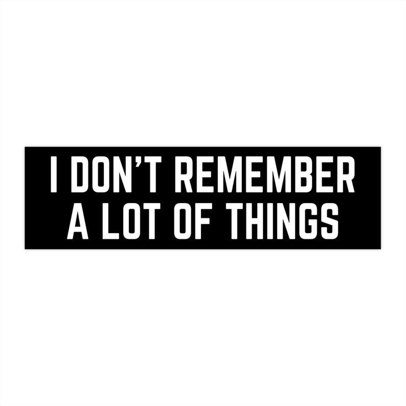 I Don't Remember Bumper Sticker Funny Relatable Decal Sarcastic Ironic ...