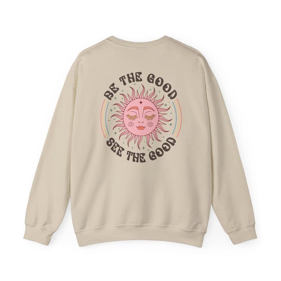 Be The Good See the Good sweatshirt | Positive Inspirational Pullover