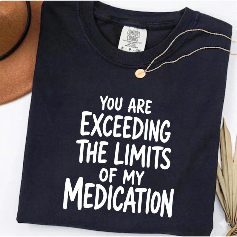 You Are Exceeding The Limits of My Medication Comfort Colors T-Shirt, Funny Sarcastic Mental Health Gift, Snarky Humor Graphic Tee image 9