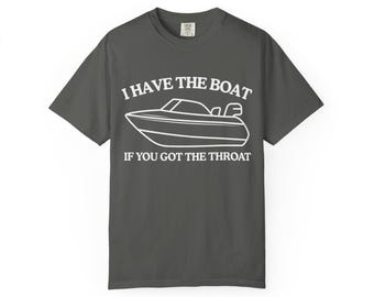 I Have the Boat If You Got the Throat T-shirt | Boat Graphic, Fishing Humor