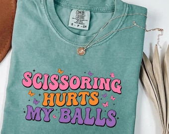 Scissoring Hurts My Balls Comfort Colors Shirt Funny Adult Humor Raunchy Offensive Inappropriate T-Shirt