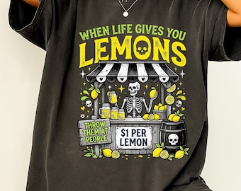 When Life Gives You Lemons Shirt Funny Spooky Goth Shirt Creepy Lemonade Stand Shirt sarcastic Goth Comfort Colors Skeleton Summer Tee