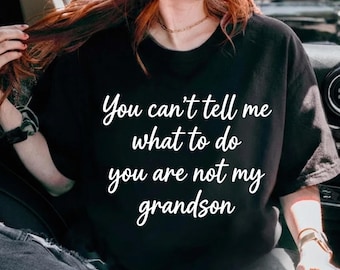Comfort Colors® You Can't Tell Me What To Do You're Not My Grandson Shirt, Grandma Shirt, Grammy Shirt, Mother's Day Shirt, Nana Shirt