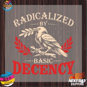 May include: A graphic design featuring a bird holding a branch, with the words "RADICALIZED BY BASIC DECENCY" in a vintage style. The design includes red and beige elements on a wood-grain background.