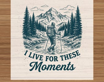 I Live For These Moments Hiking Mountain DTF Transfer: Camping Adventure Heat Press