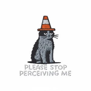 May include: Embroidered patch featuring a grumpy cat wearing an orange and white traffic cone hat. The cat is black and gray with a stern expression. Below the cat is the phrase "PLEASE STOP PERCEIVING ME" in gray text.