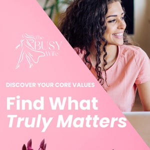 May include: A woman smiles, with text that reads "The Busy Wife", "Discover Your Core Values", and "Find What Truly Matters". The background is pink with a diagonal line. Pink flowers are at the bottom.