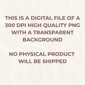 May include: Text on a light background reads: "THIS IS A DIGITAL FILE OF A 300 DPI HIGH QUALITY PNG WITH A TRANSPARENT BACKGROUND. NO PHYSICAL PRODUCT WILL BE SHIPPED."