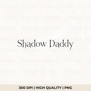 May include: The words "Shadow Daddy" are displayed in a gothic font, centered on a white background. Below the text are the words "300 DPI | HIGH QUALITY | PNG". The image has a clean, minimalist design.