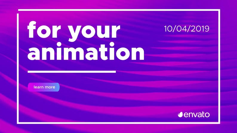May include: A digital graphic with a purple and pink wavy background. The words "for your animation" are in white, with the date "10/04/2019" in the upper right corner. A "learn more" button is at the bottom left.