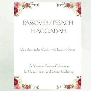May include: A white Haggadah with the text "Passover / Pesach Haggadah" in green. The text "Complete Seder Guide with Leader's Script" and "A Messianic Passover Celebration for Home, Family, and Group Gatherings" are also visible. Floral arrangements in pink, red, and white decorate the corners.